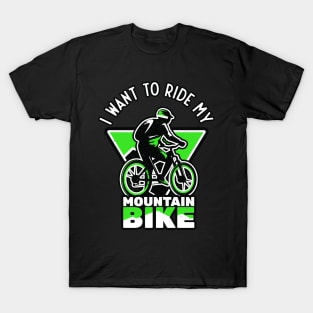 I Want To Ride My Mountain Bike Biker T-Shirt